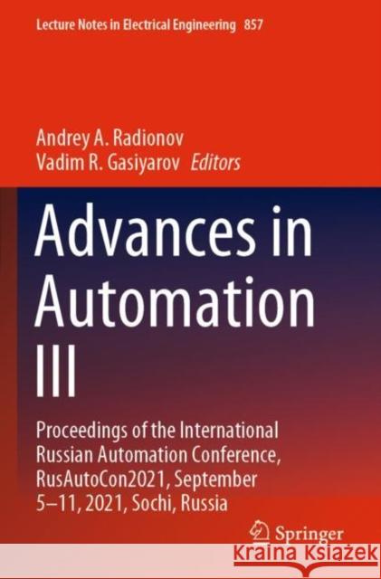 Advances in Automation III: Proceedings of the International Russian Automation Conference, RusAutoCon2021, September 5-11, 2021, Sochi, Russia Andrey A. Radionov Vadim R. Gasiyarov 9783030942045 Springer