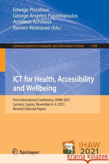 Ict for Health, Accessibility and Wellbeing: First International Conference, Ihaw 2021, Larnaca, Cyprus, November 8-9, 2021, Revised Selected Papers Pissaloux, Edwige 9783030942083