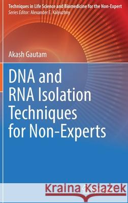 DNA and RNA Isolation Techniques for Non-Experts Akash Gautam 9783030942298 Springer