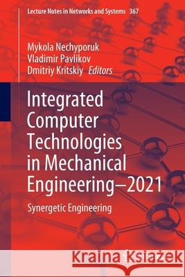 Integrated Computer Technologies in Mechanical Engineering - 2021: Synergetic Engineering Mykola Nechyporuk Vladimir Pavlikov Dmitriy Kritskiy 9783030942588 Springer