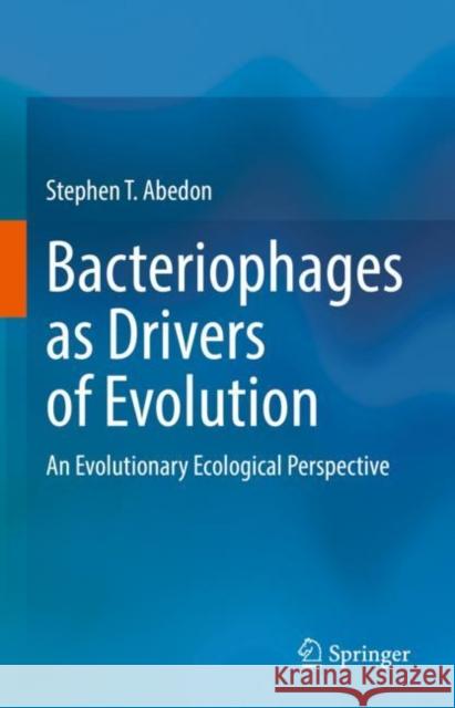 Bacteriophages as Drivers of Evolution: An Evolutionary Ecological Perspective Abedon, Stephen T. 9783030943080 Springer International Publishing