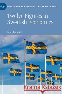 Twelve Figures in Swedish Economics: Eli Heckscher, Bertil Ohlin, Gunnar Myrdal, Ingvar Svennilson, Axel Iveroth, Jan Wallander, Erik Höök, Bo Söderst Lundahl, Mats 9783030943264 Springer International Publishing