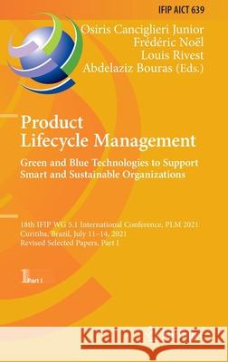 Product Lifecycle Management. Green and Blue Technologies to Support Smart and Sustainable Organizations: 18th Ifip Wg 5.1 International Conference, P Canciglieri Junior, Osiris 9783030943349 Springer