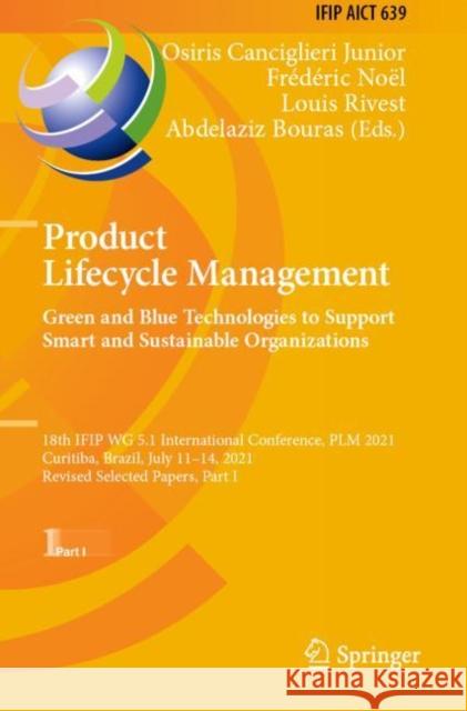 Product Lifecycle Management. Green and Blue Technologies to Support Smart and Sustainable Organizations: 18th IFIP WG 5.1 International Conference, PLM 2021, Curitiba, Brazil, July 11–14, 2021, Revis Osiris Canciglier Fr?d?ric No?l Louis Rivest 9783030943370 Springer