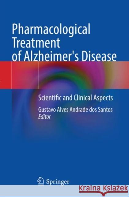 Pharmacological Treatment of Alzheimer's Disease: Scientific and Clinical Aspects Gustavo Alves Andrade Dos Santos 9783030943851 Springer