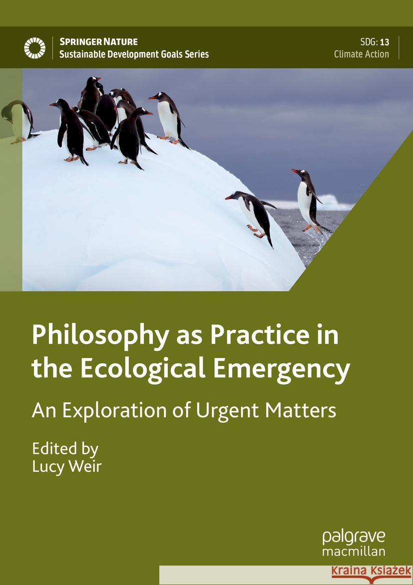 Philosophy as Practice in the Ecological Emergency: An Exploration of Urgent Matters Lucy Weir 9783030943936 Palgrave MacMillan