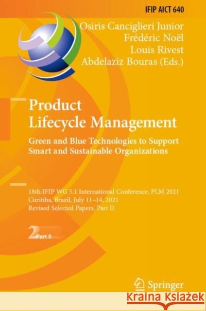 Product Lifecycle Management. Green and Blue Technologies to Support Smart and Sustainable Organizations: 18th Ifip Wg 5.1 International Conference, P Canciglieri Junior, Osiris 9783030943981 Springer