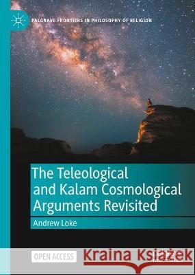 The Teleological and Kalam Cosmological Arguments Revisited Andrew Loke 9783030944025 Springer International Publishing