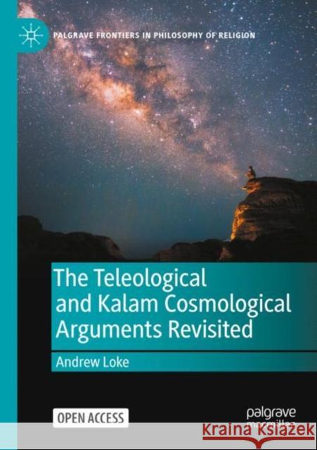 The Teleological and Kalam Cosmological Arguments Revisited Andrew Loke 9783030944056 Springer International Publishing