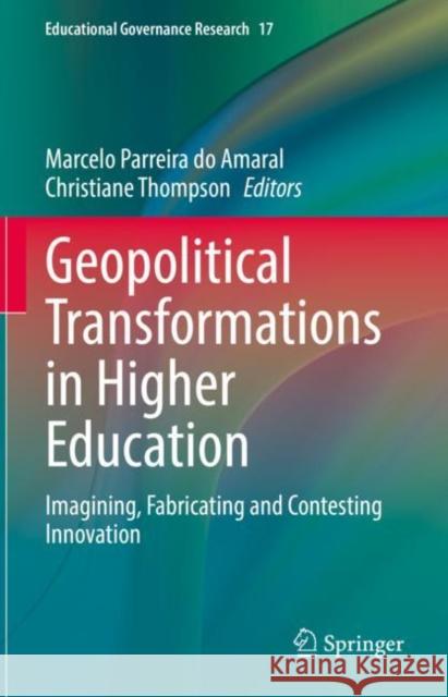 Geopolitical Transformations in Higher Education: Imagining, Fabricating and Contesting Innovation Parreira Do Amaral, Marcelo 9783030944148