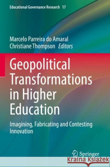 Geopolitical Transformations in Higher Education: Imagining, Fabricating and Contesting Innovation Marcelo Parreir Christiane Thompson 9783030944179 Springer