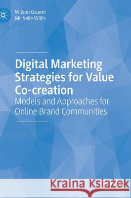 Digital Marketing Strategies for Value Co-Creation: Models and Approaches for Online Brand Communities Ozuem, Wilson 9783030944438 Springer International Publishing