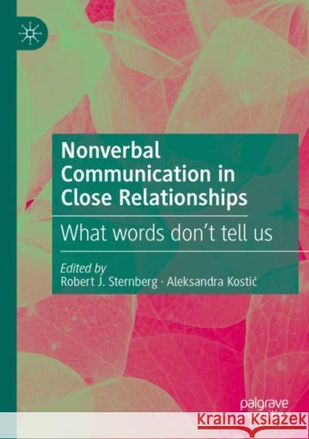 Nonverbal Communication in Close Relationships: What words don’t tell us Robert J. Sternberg Aleksandra Kostic 9783030944940