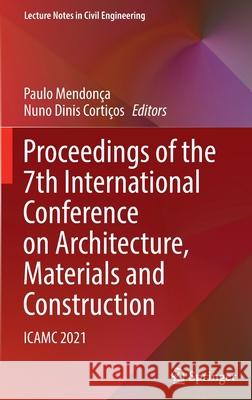 Proceedings of the 7th International Conference on Architecture, Materials and Construction: Icamc 2021 Mendon Nuno Dinis Corti 9783030945138 Springer