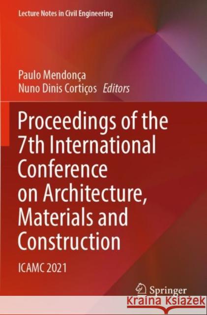 Proceedings of the 7th International Conference on Architecture, Materials and Construction: ICAMC 2021 Paulo Mendon?a Nuno Dinis Corti?os 9783030945169