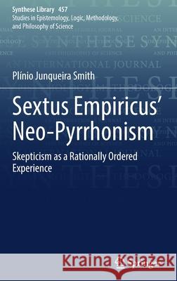 Sextus Empiricus' Neo-Pyrrhonism: Skepticism as a Rationally Ordered Experience Pl Smith 9783030945176 Springer