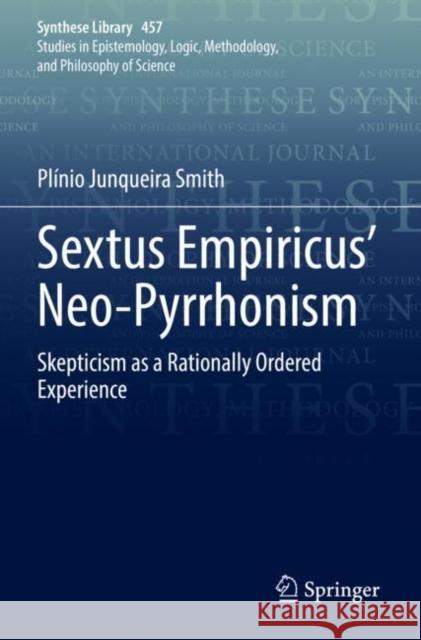 Sextus Empiricus’ Neo-Pyrrhonism: Skepticism as a Rationally Ordered Experience Pl?nio Junqueira Smith 9783030945206
