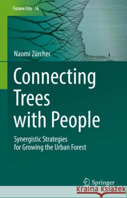 Connecting Trees with People: Synergistic Strategies for Growing the Urban Forest Zürcher, Naomi 9783030945336 Springer International Publishing