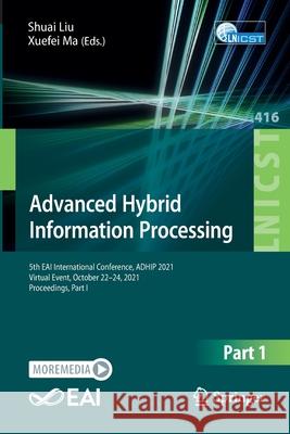 Advanced Hybrid Information Processing: 5th Eai International Conference, Adhip 2021, Virtual Event, October 22-24, 2021, Proceedings, Part I Liu, Shuai 9783030945503