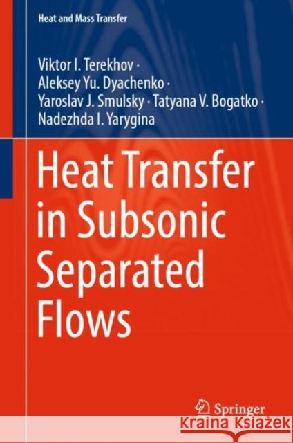 Heat Transfer in Subsonic Separated Flows Viktor I. Terekhov, Aleksey Yu. Dyachenko, Yaroslav J. Smulsky 9783030945565 Springer International Publishing