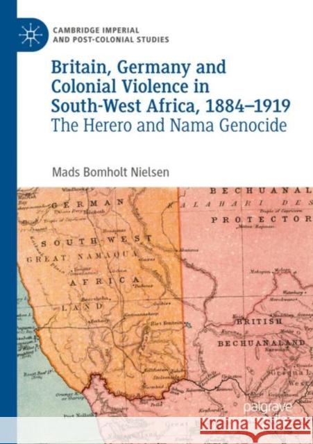Britain, Germany and Colonial Violence in South-West Africa, 1884-1919: The Herero and Nama Genocide Mads Bomhol 9783030945633 Palgrave MacMillan
