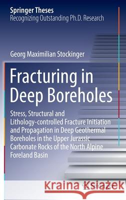 Fracturing in Deep Boreholes: Stress, Structural and Lithology-Controlled Fracture Initiation and Propagation in Deep Geothermal Boreholes in the Up Stockinger, Georg Maximilian 9783030945688 Springer