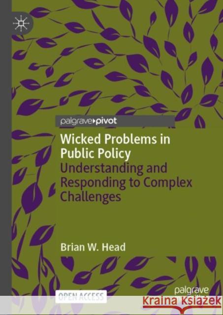 Wicked Problems in Public Policy: Understanding and Responding to Complex Challenges Brian W. Head 9783030945794 Palgrave MacMillan