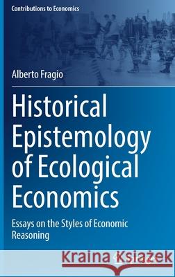 Historical Epistemology of Ecological Economics: Essays on the Styles of Economic Reasoning Fragio, Alberto 9783030945855 Springer International Publishing