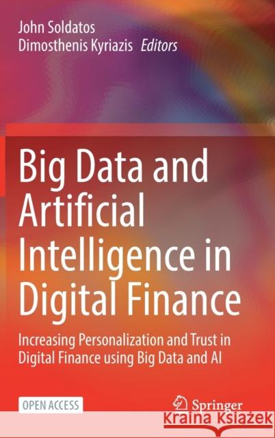 Big Data and Artificial Intelligence in Digital Finance: Increasing Personalization and Trust in Digital Finance Using Big Data and AI Soldatos, John 9783030945893