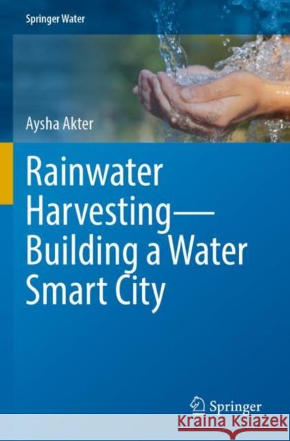 Rainwater Harvesting—Building a Water Smart City Aysha Akter 9783030946456 Springer