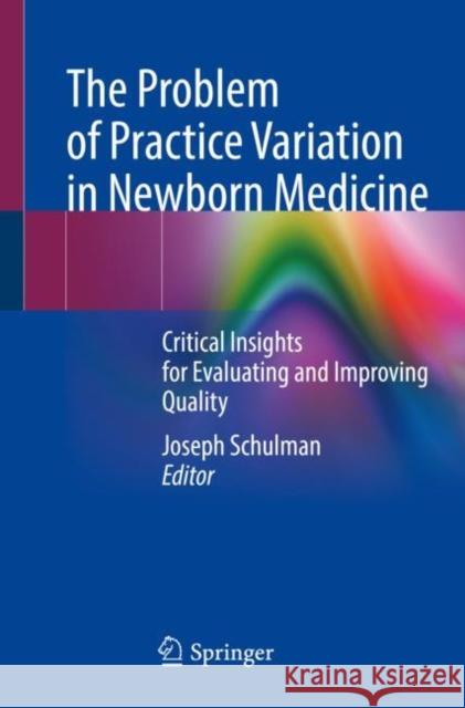 The Problem of Practice Variation in Newborn Medicine: Critical Insights for Evaluating and Improving Quality Schulman, Joseph 9783030946548