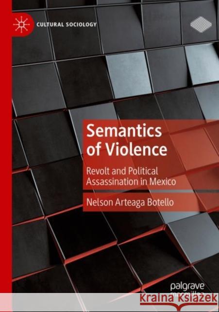 Semantics of Violence: Revolt and Political Assassination in Mexico Nelson Arteag 9783030946975 Palgrave MacMillan