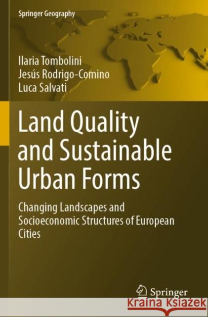 Land Quality and Sustainable Urban Forms: Changing Landscapes and Socioeconomic Structures of European Cities Ilaria Tombolini Jes?s Rodrigo-Comino Luca Salvati 9783030947347 Springer