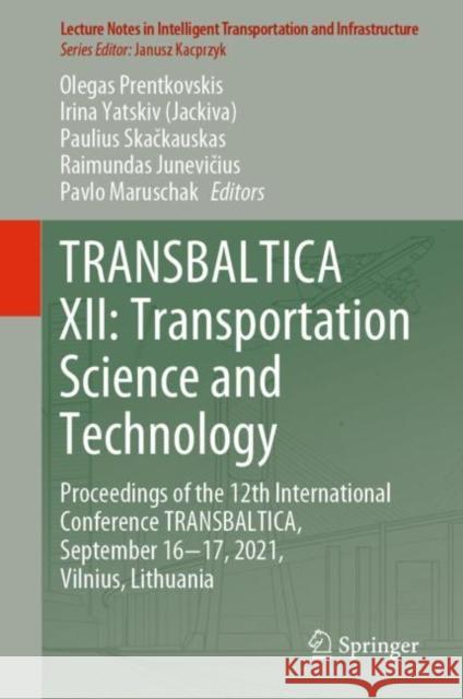 Transbaltica XII: Transportation Science and Technology: Proceedings of the 12th International Conference Transbaltica, September 16-17, 2021, Vilnius Prentkovskis, Olegas 9783030947736