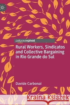 Rural Workers, Sindicatos and Collective Bargaining in Rio Grande Do Sul Carbonai, Davide 9783030948078 Springer International Publishing