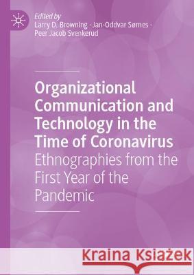 Organizational Communication and Technology in the Time of Coronavirus: Ethnographies from the First Year of the Pandemic Browning, Larry D. 9783030948139