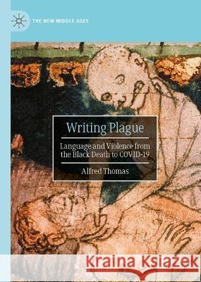 Writing Plague: Language and Violence from the Black Death to Covid-19 Thomas, Alfred 9783030948498 Springer International Publishing