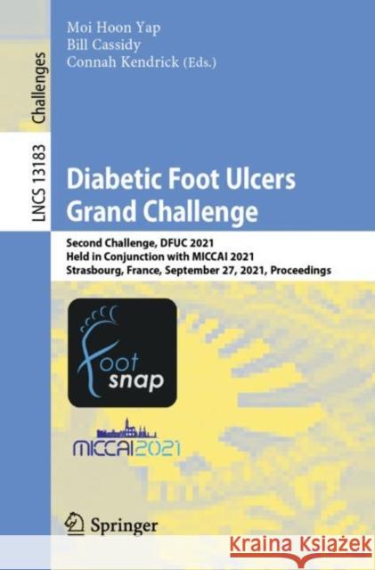 Diabetic Foot Ulcers Grand Challenge: Second Challenge, Dfuc 2021, Held in Conjunction with Miccai 2021, Strasbourg, France, September 27, 2021, Proce Yap, Moi Hoon 9783030949068