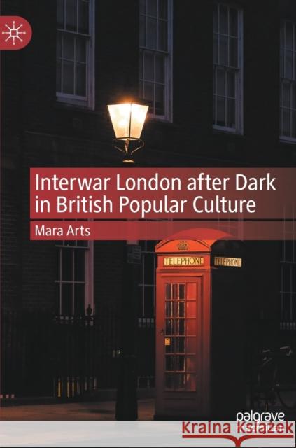 Interwar London After Dark in British Popular Culture Arts, Mara 9783030949372 Springer International Publishing