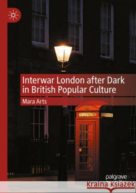 Interwar London after Dark in British Popular Culture Mara Arts 9783030949402 Palgrave MacMillan
