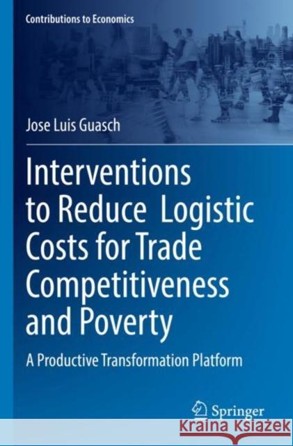 Interventions to Reduce  Logistic Costs for Trade Competitiveness and Poverty: A Productive Transformation Platform Jose Luis Guasch 9783030949709 Springer