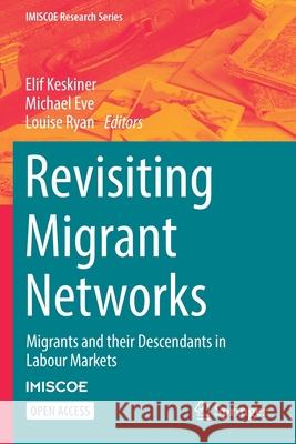Revisiting Migrant Networks: Migrants and their Descendants in Labour Markets Elif Keskiner, Michael Eve, Louise Ryan 9783030949747
