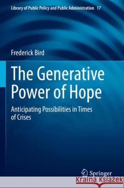 The Generative Power of Hope: Anticipating Possibilities in Times of Crises Frederick Bird 9783030950231