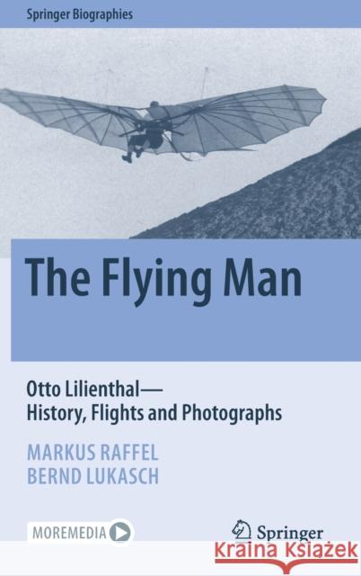 The Flying Man: Otto Lilienthal--History, Flights and Photographs Raffel, Markus 9783030950323 Springer Nature Switzerland AG