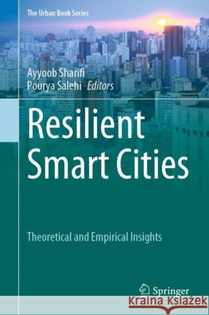 Resilient Smart Cities: Theoretical and Empirical Insights Ayyoob Sharifi Pourya Salehi  9783030950361