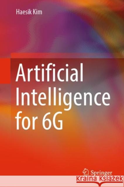 Artificial Intelligence for 6g Kim, Haesik 9783030950408 Springer International Publishing