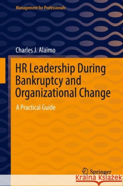 HR Leadership During Bankruptcy and Organizational Change: A Practical Guide Alaimo, Charles J. 9783030950477 Springer International Publishing