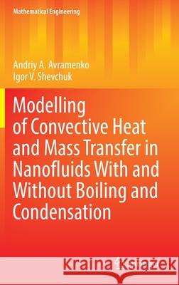 Modelling of Convective Heat and Mass Transfer in Nanofluids with and Without Boiling and Condensation Avramenko, Andriy A. 9783030950804