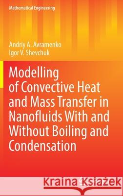 Modelling of Convective Heat and Mass Transfer in Nanofluids with and Without Boiling and Condensation Avramenko, Andriy A. 9783030950804 Springer International Publishing