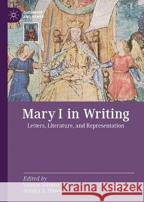 Mary I in Writing: Letters, Literature, and Representation Schutte, Valerie 9783030951276